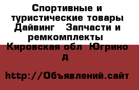 Спортивные и туристические товары Дайвинг - Запчасти и ремкомплекты. Кировская обл.,Югрино д.
